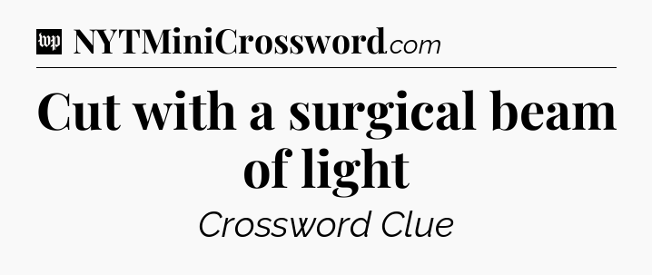 Cut with a surgical beam of light Crossword Clue