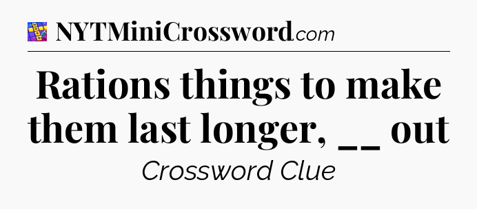 Rations things to make them last longer, __ out Codycross