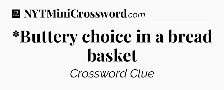 *Buttery choice in a bread basket - LA Times Crossword