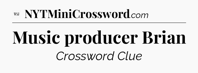 Music producer Brian - WSJ Crossword