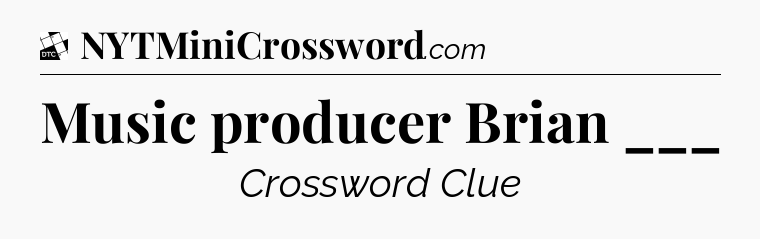 Music producer Brian ___ - Daily Themed Classic Crossword