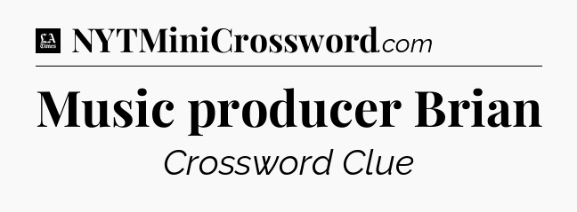 Music producer Brian - LA Times Crossword