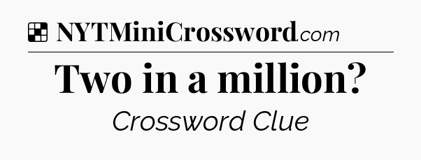 Solution: Two in a million - NYT Crossword