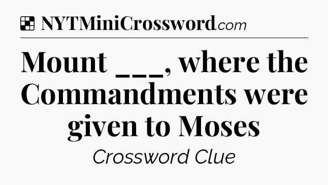 Solution: Mount ___, where the Commandments were given to Moses - NYT Crossword