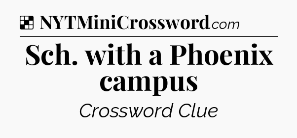 Solution: Sch. with a Phoenix campus - NYT Crossword