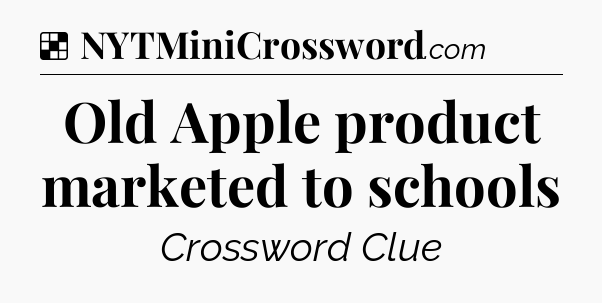 Solution: Old Apple product marketed to schools - NYT Crossword