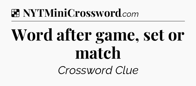 Solution: Word after game, set or match - NYT Crossword