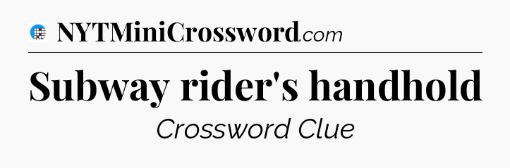 Subway rider's handhold Crossword Clue