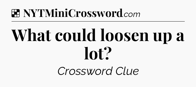 Solution: What could loosen up a lot - NYT Crossword