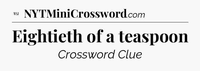 Eightieth of a teaspoon - WSJ Crossword