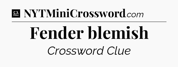 Fender blemish - LA Times Crossword