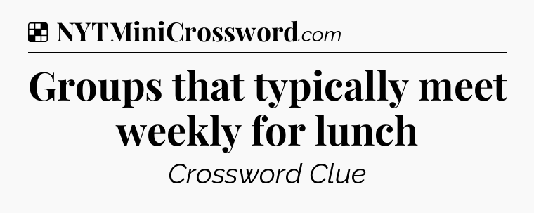 Solution: Groups that typically meet weekly for lunch - NYT Crossword