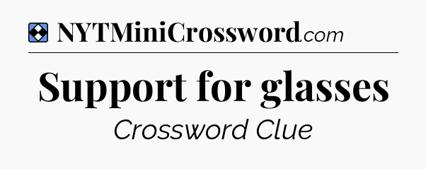 Solution: Support for glasses - NYT Mini Crossword