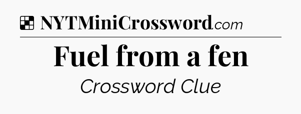 Solution: Fuel from a fen - NYT Crossword