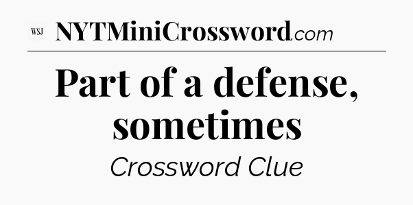 Part of a defense, sometimes - WSJ Crossword