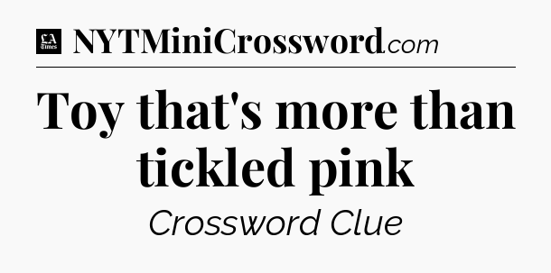 Toy that's more than tickled pink - LA Times Crossword