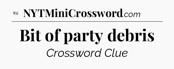 Bit of party debris - WSJ Crossword