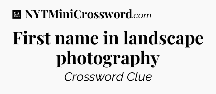 First name in landscape photography - LA Times Crossword