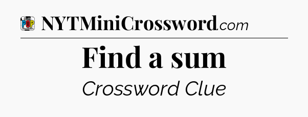 Find a sum Crossword Clue