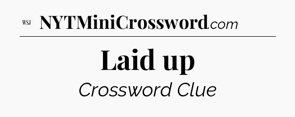 Laid up - WSJ Crossword