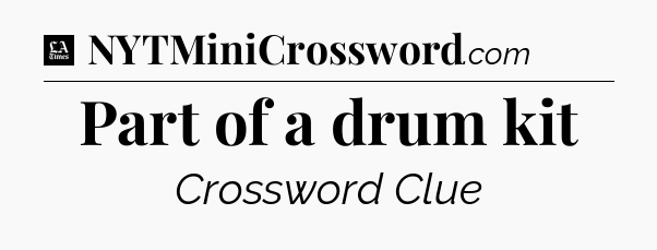 Part of a drum kit - LA Times Crossword
