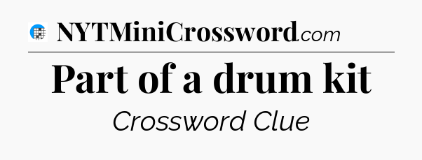 Part of a drum kit Crossword Clue