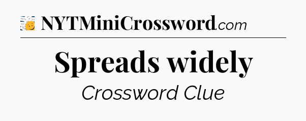 Spreads widely - 7 Little Words