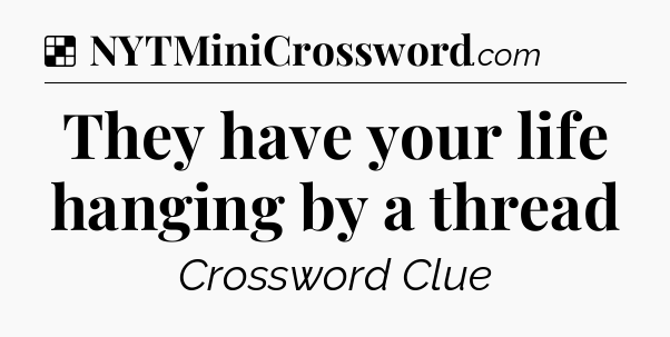 Solution: They have your life hanging by a thread - NYT Crossword