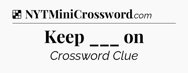Solution: Keep ___ on - NYT Crossword