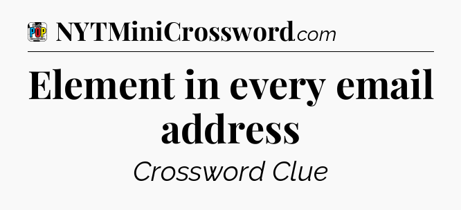 Element in every email address Crossword Clue