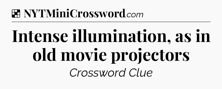 Solution: Intense illumination, as in old movie projectors - NYT Crossword