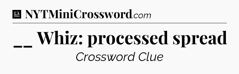 __ Whiz: processed spread - LA Times Crossword