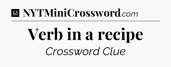 Verb in a recipe - LA Times Crossword