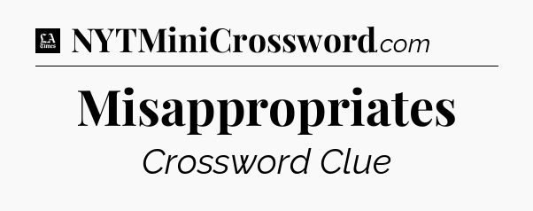 Misappropriates - LA Times Crossword