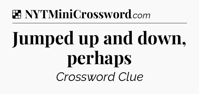 Solution: Jumped up and down, perhaps - NYT Crossword
