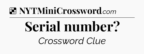 Solution: Serial number - NYT Crossword