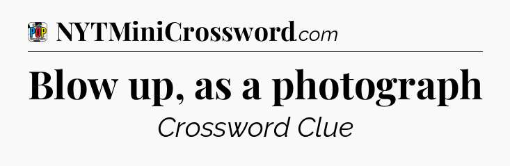 Blow up, as a photograph Crossword Clue
