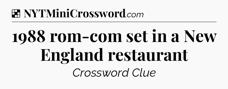 Solution: 1988 rom-com set in a New England restaurant - NYT Crossword