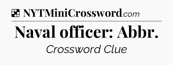 Solution: Naval officer: Abbr - NYT Crossword