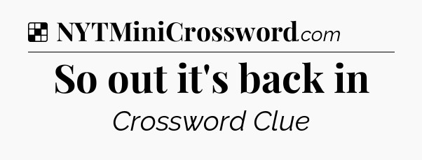 Solution: So out it's back in - NYT Crossword