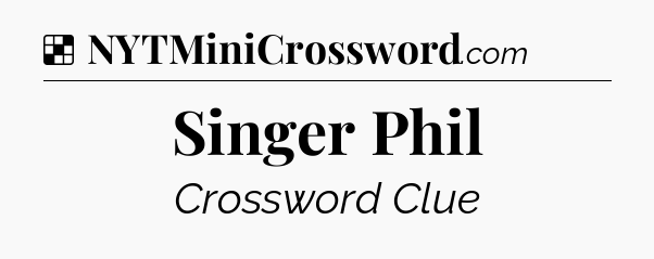Solution: Singer Phil - NYT Crossword