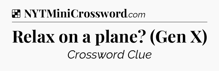Solution: Relax on a plane? (Gen X) - NYT Crossword