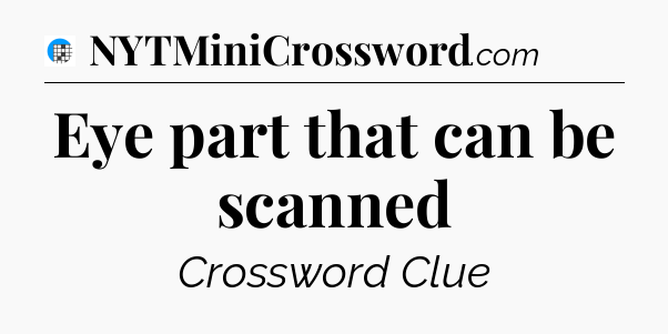 Eye part that can be scanned Crossword Clue