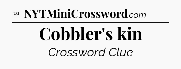 Cobbler's kin - WSJ Crossword