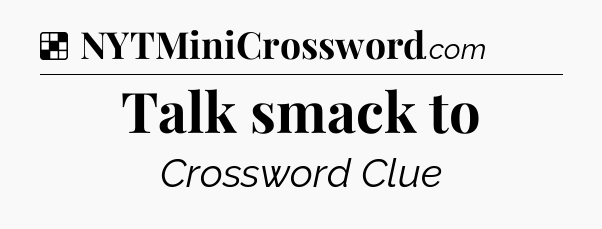 Solution: Talk smack to - NYT Crossword