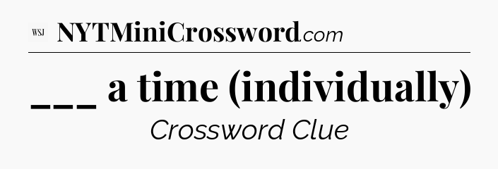 ___ a time (individually) - WSJ Crossword