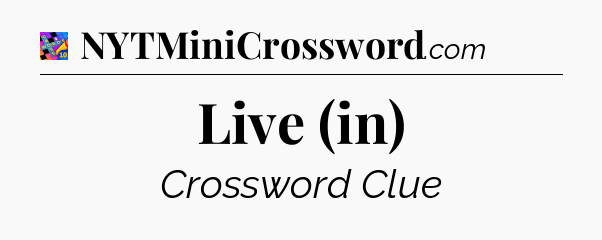Live (in) Crossword Clue