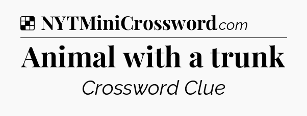 Solution: Animal with a trunk - NYT Crossword