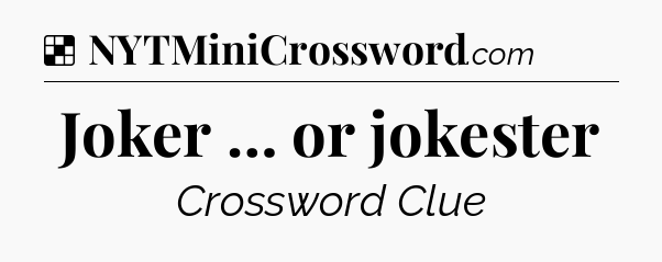 Solution: Joker … or jokester - NYT Crossword