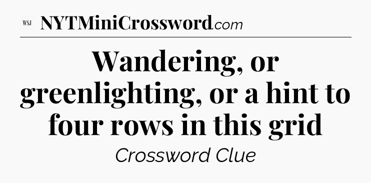 Wandering, or greenlighting, or a hint to four rows in this grid - WSJ Crossword